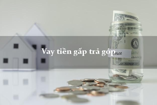 Vay tiền gấp trả góp Nhanh nhất Vay tiền gấp trả góp Nhanh nhất