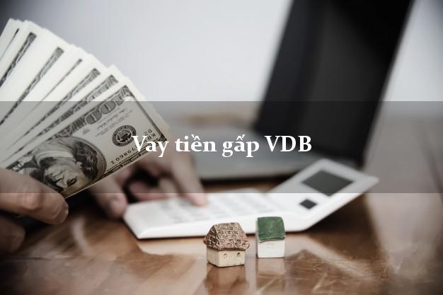 Vay tiền gấp VDB Mới nhất Vay tiền gấp VDB Mới nhất