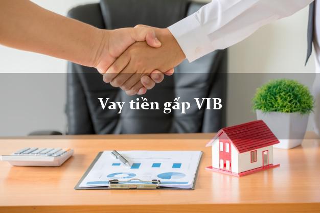 Vay tiền gấp VIB Mới nhất Vay tiền gấp VIB Mới nhất