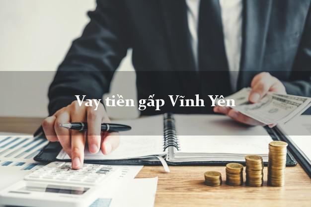 Vay tiền gấp Vĩnh Yên Vĩnh Phúc Vay tiền gấp Vĩnh Yên Vĩnh Phúc
