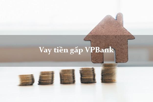 Vay tiền gấp VPBank Mới nhất Vay tiền gấp VPBank Mới nhất