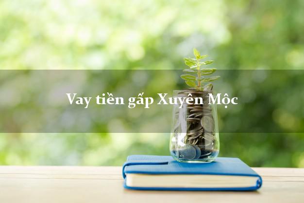 Vay tiền gấp Xuyên Mộc Bà Rịa Vũng Tàu Vay tiền gấp Xuyên Mộc Bà Rịa Vũng Tàu